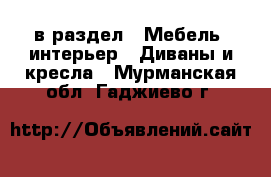  в раздел : Мебель, интерьер » Диваны и кресла . Мурманская обл.,Гаджиево г.